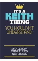 It's A Keith Thing You Wouldn't Understand Small (6x9) Wide Ruled Notebook