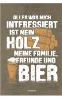 Alles was mich interessiert ist mein Holz meine Familie Freunde und Bier Notizbuch