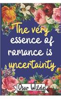 The Very Essence of Romance is Uncertainty. Oscar Wilde