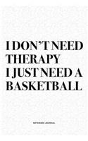 I Don't Need Therapy I Just Need A Basketball