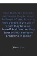 Romans 10: 14 Notebook: How, then, can they call on the one they have not believed in? And how can they believe in the one of whom they have not heard? And how