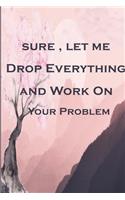 Sure, Let Me Drop Everything and Work On Your Problem