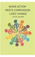 When Action Meets Compassion Lives Change Social Worker