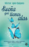 Suena Que Tienes Alas / Dream That You Have Wings: Desarrolla Tu Sexto Sentido, Conviertete En Un Canal Energetico Para Recibir Informacion y Encuentr