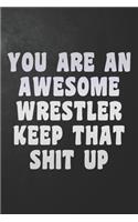 You Are An Awesome Wrestler Keep That Shit Up: Funny Wrestling Journal / Wrestle Notebook / Diary / Unique Gift For Wrestler ( 6 x 9 - 120 Blank Lined Pages )