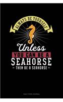 Always Be Yourself Unless You Can Be A Seahorse Then Be A Seahorse: Daily Food Journal