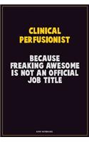 Clinical Perfusionist, Because Freaking Awesome Is Not An Official Job Title: Career Motivational Quotes 6x9 120 Pages Blank Lined Notebook Journal