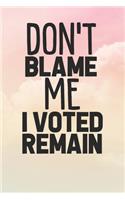 Don't Blame Me I Voted Remain