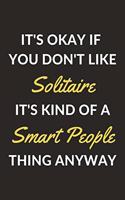 It's Okay If You Don't Like Solitaire It's Kind Of A Smart People Thing Anyway