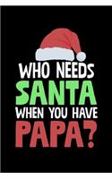 Who Needs Santa When You Have Papa: College Ruled Lined Writing Notebook Journal, 6x9, 120 Pages