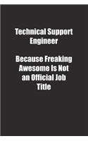 Technical Support Engineer Because Freaking Awesome Is Not an Official Job Title.: Lined notebook