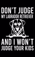 Don't Judge My Labrador Retriever And I Won't Judge Your Kids: Cute Labrador Retriever Default Ruled Notebook, Great Accessories & Gift Idea for Labrador Retriever Owner & Lover.Default Ruled Notebook With An In