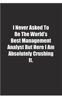 I Never Asked To Be The World's Best Management Analyst But Here I Am Absolutely Crushing It.: Lined notebook