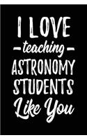 I Love Teaching Astronomy Students Like You: Lined Teacher Journals & Notebooks V1