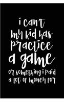 I Can't My Kid Has Practice A Game Or Something I Paid A Lot Of Money For