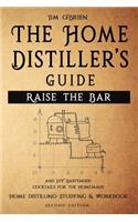 Raise the Bar - The Home Distiller's Guide: Home distilling - How to make moonshine, vodka, whiskey, rum, tequila ... And DIY Bartender: Cocktails for the Homemade Mixologist