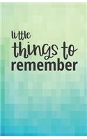 Little Things to Remember
