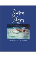 Swim Mom 2019 Weekly Planner: A Scheduling Calendar for Busy Mothers of Swimmers