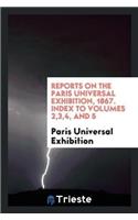 Reports on the Paris Universal Exhibition, 1867. Index to Volumes 2,3,4, and 5