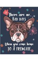 There Are No Bad Days When You Come Home to a Frenchie: French Bulldog Dot Grid Journal 150 Dotted Page 8"x10" Notepad Great Christmas Birthday Present Gifts Idea for Dog Lovers