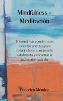 Mindfulness - Meditación: The most complete manual with all the secrets to reduce stress, improve mental health and find inner peace every day.(SPANISH EDITION).