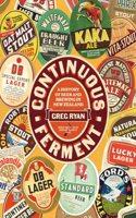 Continuous Ferment: A History of Beer and Brewing in New Zealand