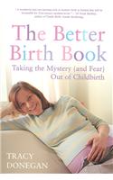 The Better Birth Book: Taking the Mystery (and Fear) Out of Childbirth