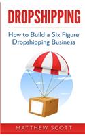 Dropshipping: How to Build a Six Figure Dropshipping Business