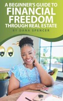 Beginner's Guide to Financial Freedom through Real Estate