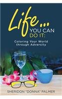 Life... You Can Do It: Coloring Your World Through Adversity