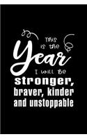 This is the year I will be stronger, braver, kinder and unstoppable: New Year Writing Journal Lined, Diary, Notebook for Men & Women