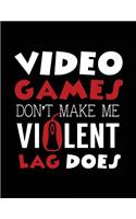 Video Games Don't Make Me Violent Lag Does: Lined Journal Notebook To Write Notes In