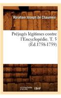 Préjugés Légitimes Contre l'Encyclopédie. T. 5 (Éd.1758-1759)