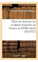 Thèse de Doctorat. La Sculpture Funéraire En France Au Xviiie Siècle