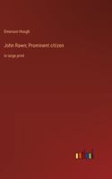 John Rawn; Prominent citizen: in large print