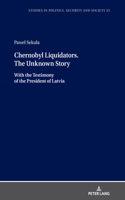 Chernobyl Liquidators. The Unknown Story: With the Testimony of the President of Latvia(33 Studies in Politics, Security and Society)