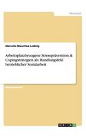 Arbeitsplatzbezogene Stressprävention & Copingstrategien als Handlungsfeld betrieblicher Sozialarbeit
