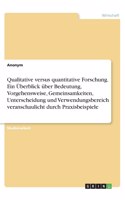 Qualitative versus quantitative Forschung. Ein Überblick über Bedeutung, Vorgehensweise, Gemeinsamkeiten, Unterscheidung und Verwendungsbereich veranschaulicht durch Praxisbeispiele