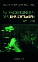 Medialisierungen Des Unsichtbaren Um 1900