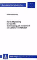 Die Rechtsprechung der Gerichte der Bundesrepublik Deutschland: Zum Voelkergewohnheitsrecht