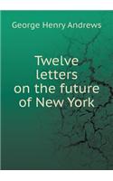Twelve letters on the future of New York: (English)