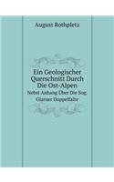Ein Geologischer Querschnitt Durch Die Ost-Alpen Nebst Anhang Über Die Sog. Glarner Doppelfalte