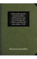 Entwicklung der kommunalen Verfassung und Verwaltung der Stadt Aachen bis zum Jahre 1450