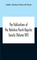 The Publications Of The Yorkshire Parish Register Society (Volume Xvi)