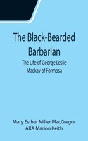 Black-Bearded Barbarian: The Life of George Leslie Mackay of Formosa