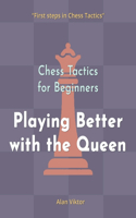 Chess Tactics for Beginners, Playing Better with the Queen: 500 Chess Problems to Master the Queen