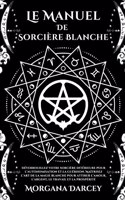 Manuel De Sorcière Blanche-Déverrouillez Votre Sorcière Intérieure Pour L'autonomisation Et La Guérison.Maîtrisez L'art De La Magie Blanche Pour Attirer L'amour, L'argent, Le Travail