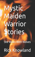 Mystic Maiden Warrior Stories: She Walks With Wolves