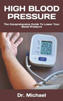 High Blood Pressure: The Comprehensive Guide To Lower Your Blood Pressure
