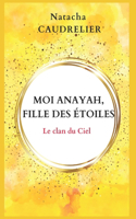 Moi Anayah, fille des étoiles: Le clan du Ciel